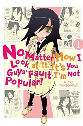 NO MATTER HOW I LOOK AT IT, IT'S YOU GUYS' FAULT I'M NOT POPULAR! VOL 01