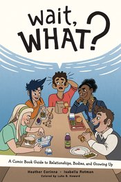 WAIT, WHAT? A COMIC BOOK GUIDE TO RELAITONSHIPS, BODIES, AND GROWING UP